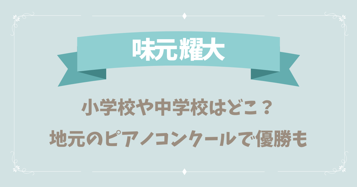 味元耀大の小学校や中学校はどこ？地元のピアノコンクールで優勝も